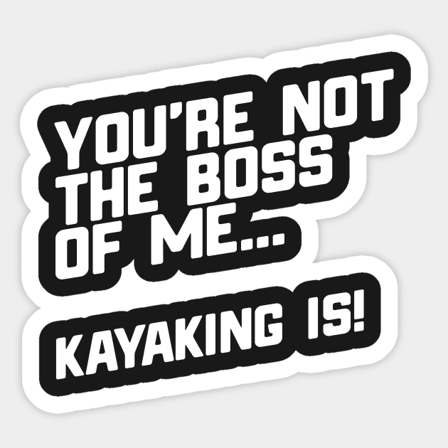 You're Not The Boss Of Me...Kayaking Is! Sticker by thingsandthings